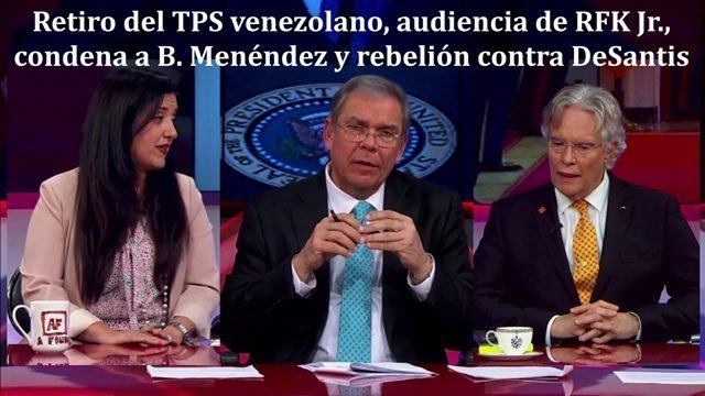 Retiro del tps venezolano, audiencia de RFK Jr., condena a B. Menéndez y rebelión contra DeSantis